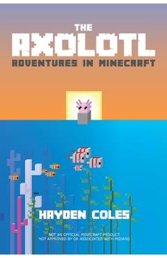 Coperta cărții 'The Axolotl: Adventures in Minecraft - Hayden Coles'
