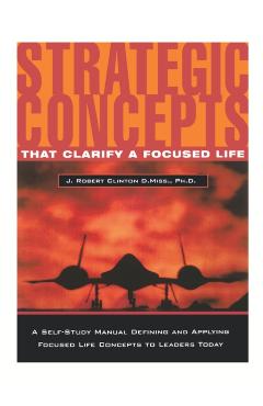 Strategic Concepts That Clarify a Focused Life - J. Robert Clinton