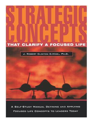 Strategic Concepts That Clarify a Focused Life - J. Robert Clinton