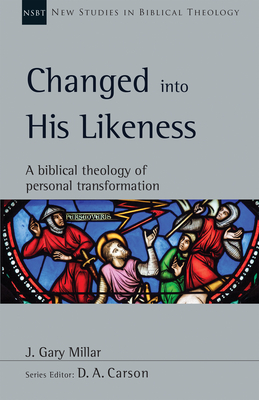 Changed Into His Likeness: A Biblical Theology of Personal Transformation - J. Gary Millar