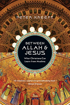 Between Allah & Jesus: What Christians Can Learn from Muslims - Peter Kreeft