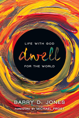 Dwell: Life with God for the World - Barry D. Jones