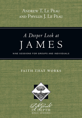 A Deeper Look at James: Faith That Works - Andrew T. Le Peau