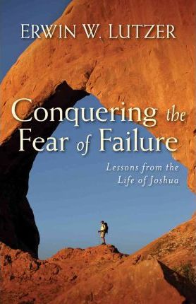 Conquering the Fear of Failure - Erwin W. Lutzer