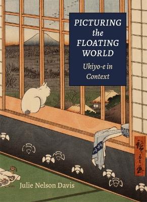 Picturing the Floating World: Ukiyo-E in Context - Julie Nelson Davis