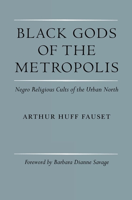 Black Gods of the Metropolis: Negro Religious Cults of the Urban North - Arthur Huff Fauset