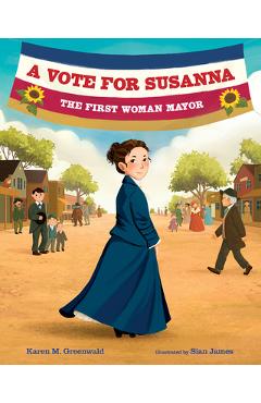 Poza produsului A Vote for Susanna: The First Woman Mayor - Karen M. Greenwald