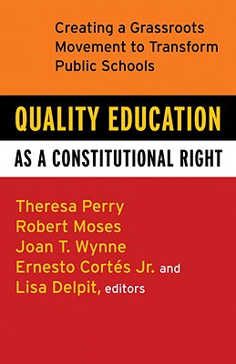 Quality Education as a Constitutional Right: Creating a Grassroots Movement to Transform Public Schools - Theresa Perry