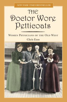Doctor Wore Petticoats: Women Physicians of the Old West - Chris Enss
