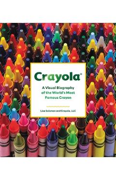 Crayola: A Visual Biography of the World's Most Famous Crayon