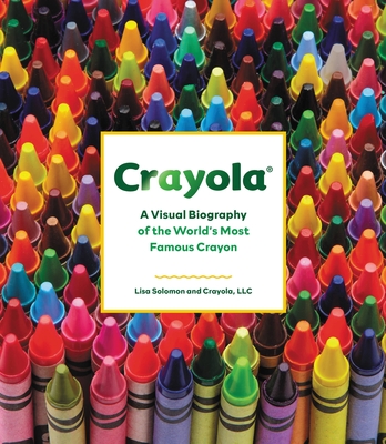 Crayola: A Visual Biography of the World's Most Famous Crayon - Crayola Llc