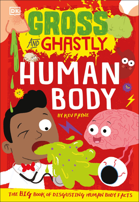 Gross and Ghastly: Human Body: The Big Book of Disgusting Human Body Facts - Kev Payne