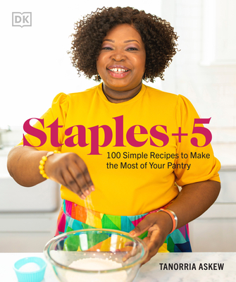 Staples + 5: 100 Simple Recipes to Make the Most of Your Pantry - Tanorria Askew