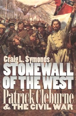 Stonewall of the West: Patrick Cleburne and the Civil War - Craig L. Symonds