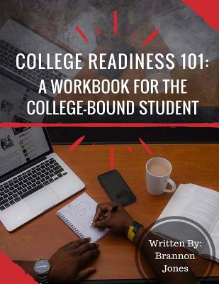 College Readiness 101: A Workbook for The College-Bound Student - Brannon T. Jones
