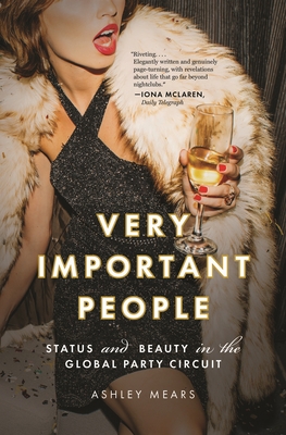 Very Important People: Status and Beauty in the Global Party Circuit - Ashley Mears