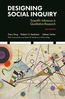 Designing Social Inquiry: Scientific Inference in Qualitative Research, New Edition - Gary King