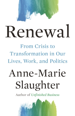 Renewal: From Crisis to Transformation in Our Lives, Work, and Politics - Anne-marie Slaughter