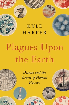 Plagues Upon the Earth: Disease and the Course of Human History - Kyle Harper