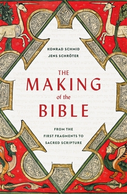 The Making of the Bible: From the First Fragments to Sacred Scripture - Konrad Schmid