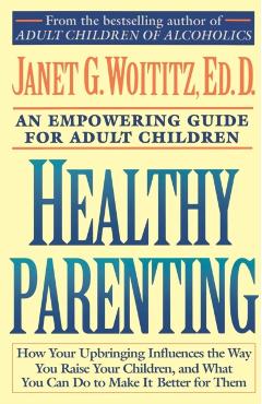 Healthy Parenting: An Empowering Guide for Adult Children - Janet G. Woititz