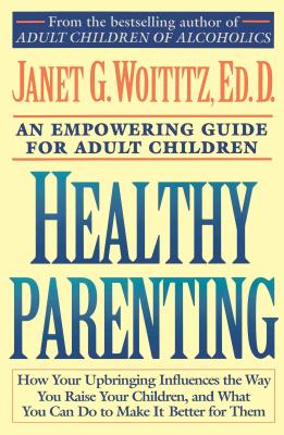 Healthy Parenting: An Empowering Guide for Adult Children - Janet G. Woititz
