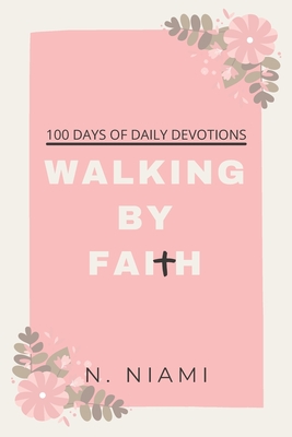 100 Days of Walking By Faith - Devotional Journal - N. Niami