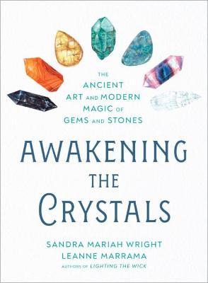 Awakening the Crystals: The Ancient Art and Modern Magic of Gems and Stones - Sandra Mariah Wright