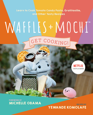 Waffles + Mochi: Get Cooking!: Learn to Cook Tomato Candy Pasta, Gratitouille, and Other Tasty Recipes - Yewande Komolafe
