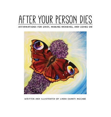 After Your Person Dies: Affirmations for Grief, Making Meaning, and Going on - Linda Shanti Mccabe