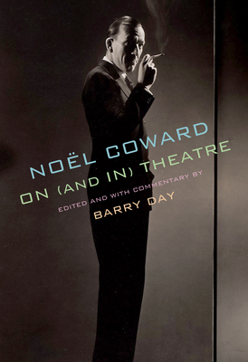 Noel Coward on (and In) Theatre - Noel Coward