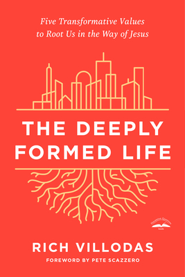 The Deeply Formed Life: Five Transformative Values to Root Us in the Way of Jesus - Rich Villodas