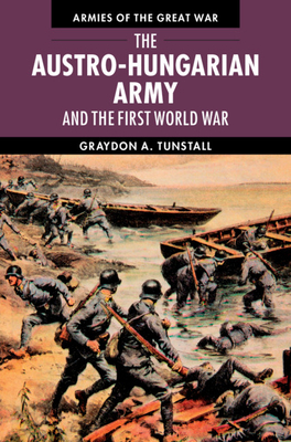 The Austro-Hungarian Army and the First World War - Graydon A. Tunstall