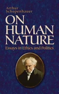 On Human Nature: Essays in Ethics and Politics - Arthur Schopenhauer