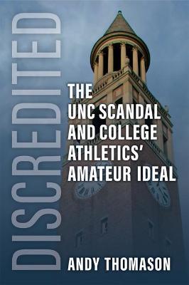 Discredited: The Unc Scandal and College Athletics' Amateur Ideal - Andy Thomason