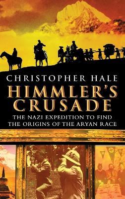 Himmler's Crusade: The Nazi Expedition to Find the Origins of the Aryan Race - Christopher Hale