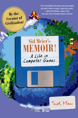 Sid Meier's Memoir!: A Life in Computer Games - Sid Meier