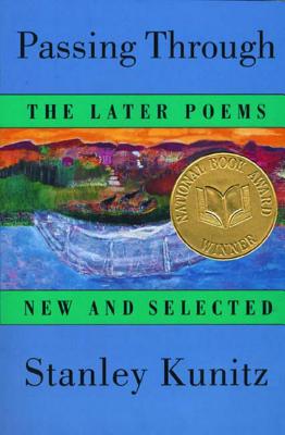 Passing Through: The Later Poems, New and Selected - Stanley Kunitz