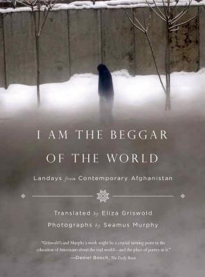 I Am the Beggar of the World: Landays from Contemporary Afghanistan - Eliza Griswold