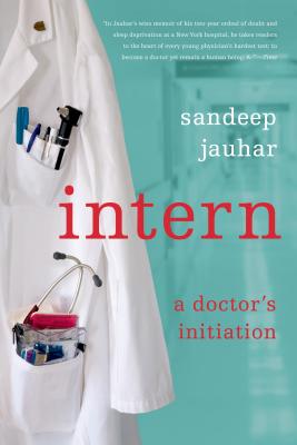 Intern: A Doctor's Initiation - Sandeep Jauhar