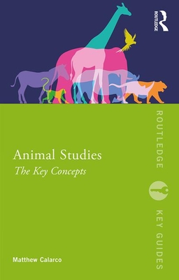 Animal Studies: The Key Concepts - Matthew R. Calarco