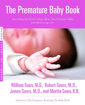 The Premature Baby Book: Everything You Need to Know about Your Premature Baby from Birth to Age One - Martha Sears