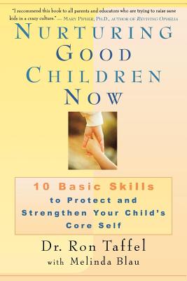 Nurturing Good Children Now: 10 Basic Skills to Protect and Strengthen Your Child's Core Self - Ron Taffel