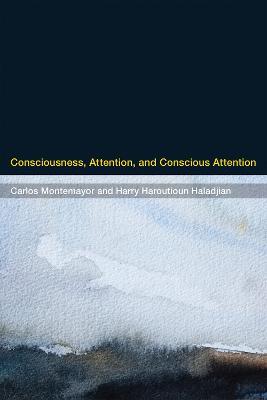 Consciousness, Attention, and Conscious Attention - Carlos Montemayor