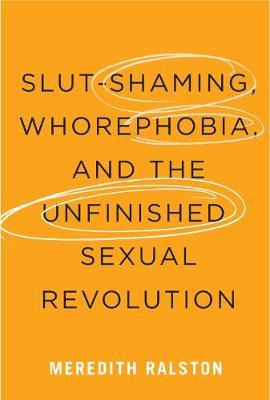 Slut-Shaming, Whorephobia, and the Unfinished Sexual Revolution - Meredith Ralston