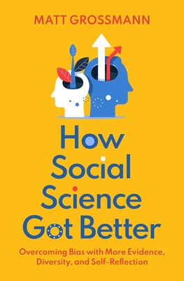 How Social Science Got Better: Overcoming Bias with More Evidence, Diversity, and Self-Reflection - Matt Grossmann