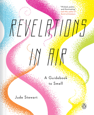 Revelations in Air: A Guidebook to Smell - Jude Stewart