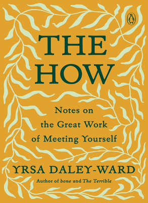 The How: Notes on the Great Work of Meeting Yourself - Yrsa Daley-ward