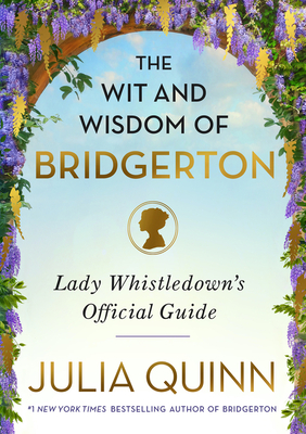 The Wit and Wisdom of Bridgerton: Lady Whistledown's Official Guide - Julia Quinn