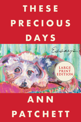 These Precious Days: Essays - Ann Patchett
